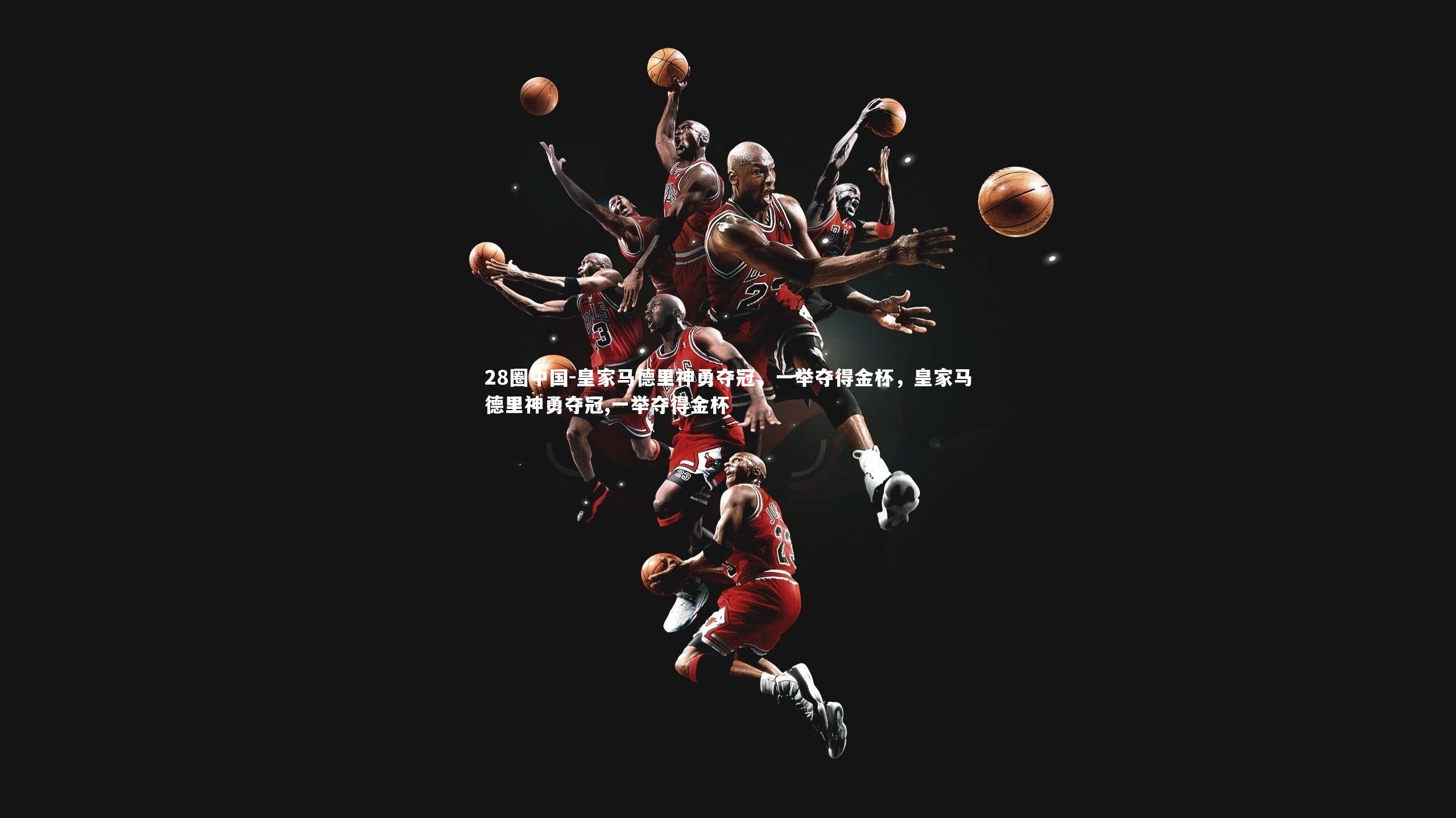 皇家马德里神勇夺冠，一举夺得金杯，皇家马德里神勇夺冠,一举夺得金杯