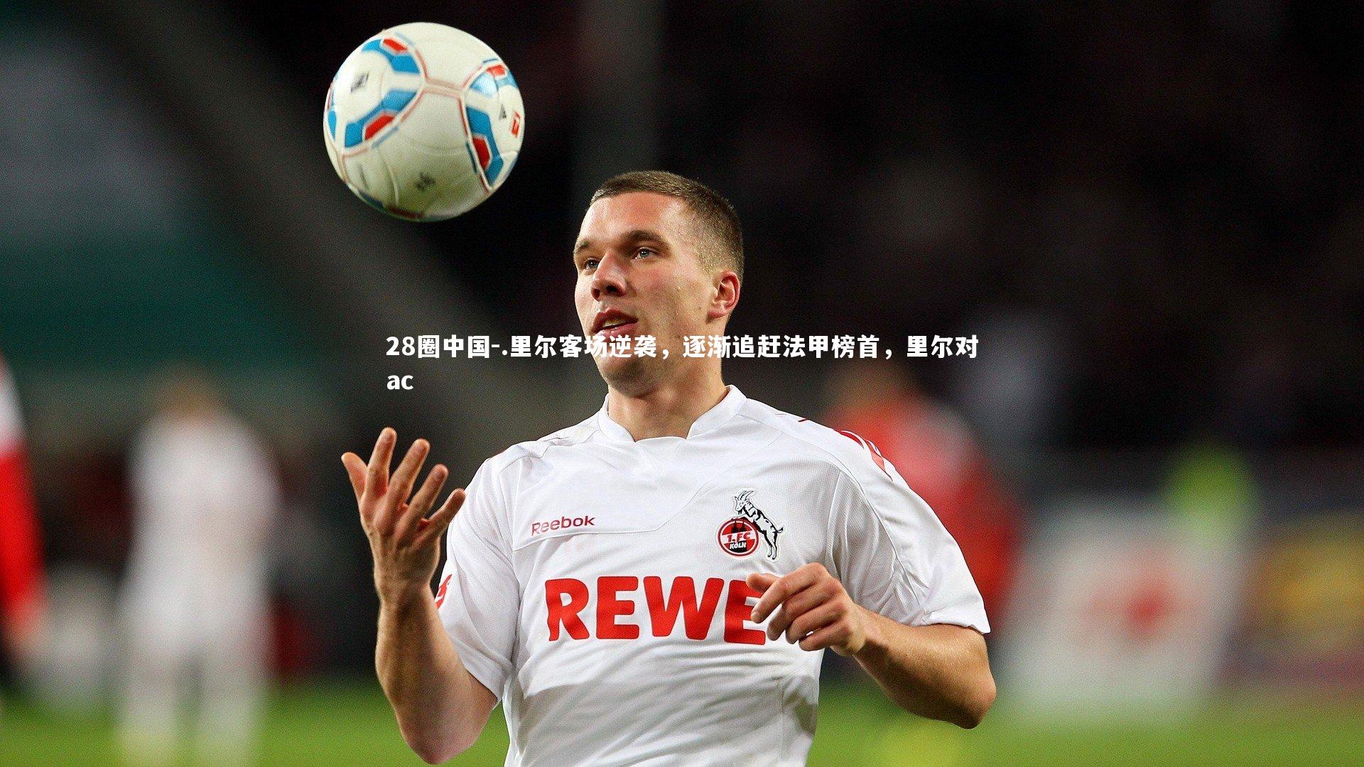 .里尔客场逆袭，逐渐追赶法甲榜首，里尔对ac